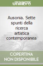 Ausonia. Sette spunti della ricerca artistica contemporanea libro