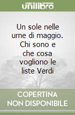 Un sole nelle urne di maggio. Chi sono e che cosa vogliono le liste Verdi libro