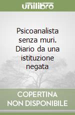 Psicoanalista senza muri. Diario da una istituzione negata libro