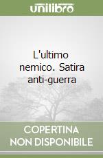 L'ultimo nemico. Satira anti-guerra libro