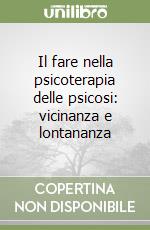 Il fare nella psicoterapia delle psicosi: vicinanza e lontananza