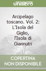 Arcipelago toscano. Vol. 2: L'Isola del Giglio, l'Isola di Giannutri libro