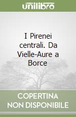 I Pirenei centrali. Da Vielle-Aure a Borce libro