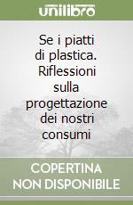 Se i piatti di plastica. Riflessioni sulla progettazione dei nostri consumi