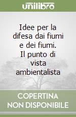 Idee per la difesa dai fiumi e dei fiumi. Il punto di vista ambientalista