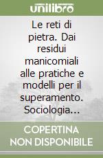 Le reti di pietra. Dai residui manicomiali alle pratiche e modelli per il superamento. Sociologia clinica e pratica psichiatrica libro