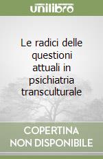 Le radici delle questioni attuali in psichiatria transculturale