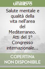 Salute mentale e qualità della vita nell'area del Mediterraneo. Atti del 1° Congresso internazionale (Matera, 3-5 febbraio 2000)