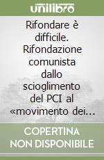 Rifondare è difficile. Rifondazione comunista dallo scioglimento del PCI al «movimento dei movimenti» libro