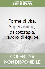 Forme di vita. Supervisione, psicoterapia, lavoro di équipe libro