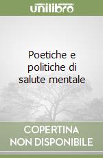 Poetiche e politiche di salute mentale libro