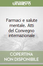 Farmaci e salute mentale. Atti del Convegno internazionale