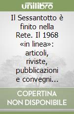 Il Sessantotto è finito nella Rete. Il 1968 «in linea»: articoli, riviste, pubblicazioni e convegni nell'anno del quarantennale libro