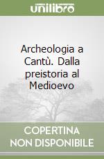 Archeologia a Cantù. Dalla preistoria al Medioevo