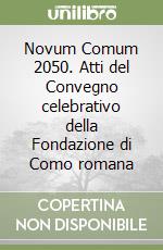 Novum Comum 2050. Atti del Convegno celebrativo della Fondazione di Como romana