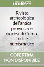 Rivista archeologica dell'antica provincia e diocesi di Como. Indice numismatico libro