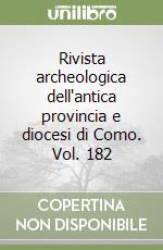 Rivista archeologica dell'antica provincia e diocesi di Como. Vol. 182 libro