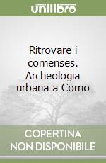 Ritrovare i comenses. Archeologia urbana a Como