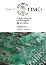 Prima di Como. Nuove scoperte archeologiche dal territorio. Catalogo della mostra (Como, 30 settembre-10 novembre 2017) libro