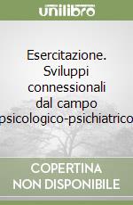 Esercitazione. Sviluppi connessionali dal campo psicologico-psichiatrico libro