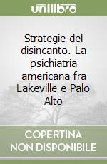 Strategie del disincanto. La psichiatria americana fra Lakeville e Palo Alto libro