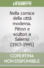 Nella cornice della città moderna. Pittori e scultori a Salerno (1915-1945) libro