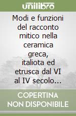 Modi e funzioni del racconto mitico nella ceramica greca, italiota ed etrusca dal VI al IV secolo a. C. Atti del Convegno internazionale (1994)