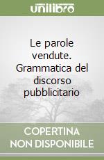 Le parole vendute. Grammatica del discorso pubblicitario libro