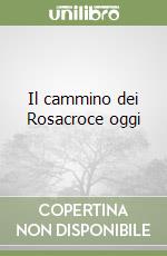 Il cammino dei Rosacroce oggi libro