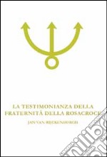 La testimonianza della fraternità della Rosacroce. Analisi esoterica della Confessio Fraternitatis Rosae Crucis libro