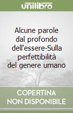 Alcune parole dal profondo dell'essere-Sulla perfettibilità del genere umano libro