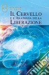 Il cervello e l'anatomia della liberazione libro