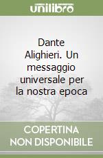 Dante Alighieri. Un messaggio universale per la nostra epoca libro