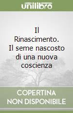 Il Rinascimento. Il seme nascosto di una nuova coscienza libro