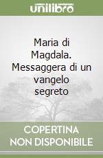 Maria di Magdala. Messaggera di un vangelo segreto libro