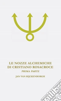 Le nozze alchemiche di Cristiano Rosacroce. Vol. 1: Analisi esoterica delle nozze alchemiche di Cristiano Rosacroce libro