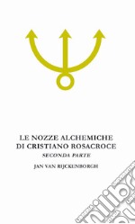 Le nozze alchemiche di Cristiano Rosacroce. Vol. 2: Analisi esoterica delle Chymische Hochzeit Christiani Rosencreutz Anno 1459 libro