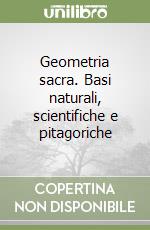 Geometria sacra. Basi naturali, scientifiche e pitagoriche libro