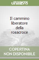 Il cammino liberatore della rosacroce libro