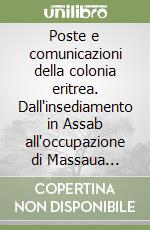 Poste e comunicazioni della colonia eritrea. Dall'insediamento in Assab all'occupazione di Massaua (1879-1885)