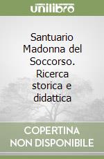 Santuario Madonna del Soccorso. Ricerca storica e didattica libro