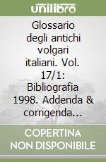 Glossario degli antichi volgari italiani. Vol. 17/1: Bibliografia 1998. Addenda & corrigenda 1998. .. libro