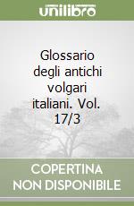 Glossario degli antichi volgari italiani. Vol. 17/3 libro