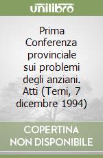 Prima Conferenza provinciale sui problemi degli anziani. Atti (Terni, 7 dicembre 1994)