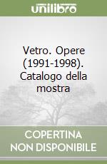 Vetro. Opere (1991-1998). Catalogo della mostra