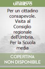 Per un cittadino consapevole. Visita al Consiglio regionale dell'Umbria. Per la Scuola media libro