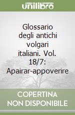 Glossario degli antichi volgari italiani. Vol. 18/7: Apairar-appoverire libro