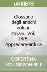 Glossario degli antichi volgari italiani. Vol. 18/8: Appredare-ardura libro