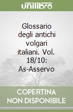 Glossario degli antichi volgari italiani. Vol. 18/10: As-Asservo libro