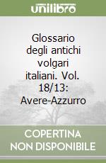 Glossario degli antichi volgari italiani. Vol. 18/13: Avere-Azzurro libro